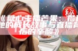 “揭秘糖心姐姐：她是一位怎样的情感主播？”