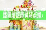 《酥心糖游戏主播：带你体验甜蜜游戏之旅，探索虚拟世界的乐趣！》