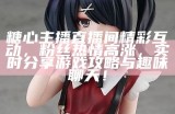斗鱼平台上的糖心主播：游戏、互动与观众的完美结合