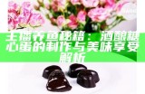甜蜜的酒心糖：主播分享独特的美味体验与创意食谱