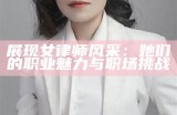 展现女律师风采：她们的职业魅力与职场挑战