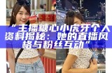 主播糖心小虎牙带你畅游甜蜜游戏世界，快乐不断！