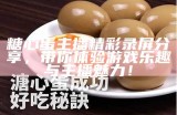 糖心蛋主播精彩视频：汇聚美食与欢乐，分享无限乐趣！