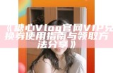 《糖心Vlog官网VIP兑换券使用指南与领取方法分享》