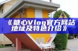 探索糖心vlog：品味生活中的精彩与创意，观众共享美好时刻