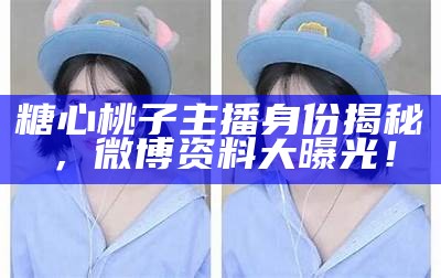 斗鱼平台知名主播糖心的个人资料与精彩瞬间分享
