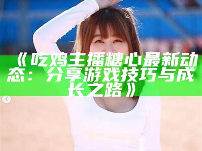 主播糖心小虎牙带你体验全新的直播乐趣，快来关注吧！