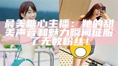 《甜美糖心主播独特昵称合集，展现个性与魅力》