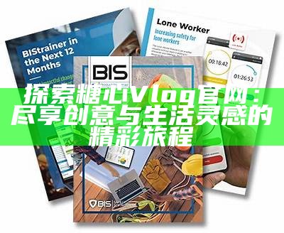 探索糖心vlog官网：分享生活点滴与独特视角的精彩旅程