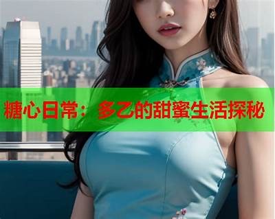 探秘糖心主播的家乡 Origins: 糖心主播的故乡与成长经历揭秘