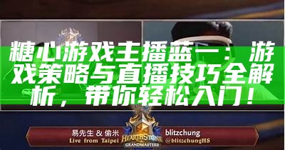 糖心游戏主播蓝一：游戏策略与直播技巧全解析，带你轻松入门！