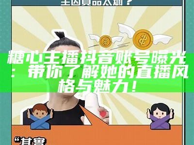 糖心主播抖音账号曝光：带你了解她的直播风格与魅力！