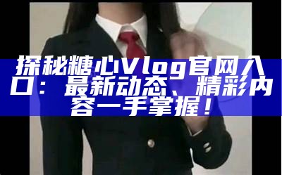 “糖心Vlog主播小桃的在线视频分享：生活点滴与创意日常”