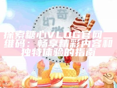 湖南教育网：糖心Vlog官方网站入口及相关信息一览