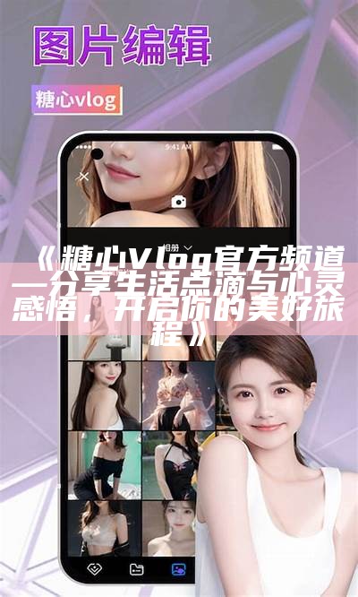 《糖心Vlog官方频道—分享生活点滴与心灵感悟，开启你的美好旅程》
