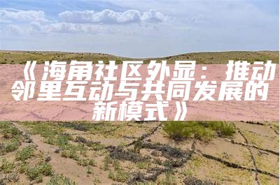 海角社区HJB40：探索未来智慧生活的创新空间