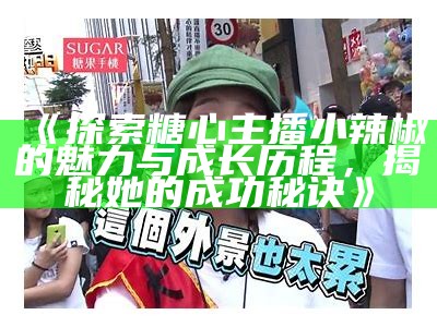 甜蜜诱惑：探索糖心苹果的主播魅力与美味故事