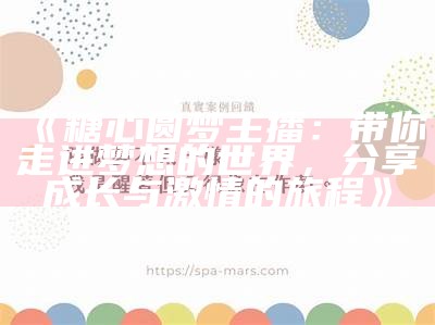 《糖心圆梦主播：带你走进梦想的世界，分享成长与激情的旅程》